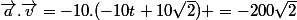 \vec{a}.\vec{v}=-10.(-10t+10\sqrt{2}) =-200\sqrt{2}