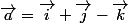 \vec{a}=\vec{i}+\vec{j}-\vec{k}