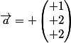 \vec{a}= \begin{pmatrix} 1\\ 2\\ 2\end{pmatrix}