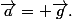 \vec{a}= \vec{g}.