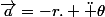 \vec{a}=-r. \ddot \theta