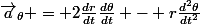 \vec{a}_{\theta} = 2\frac{dr}{dt}\frac{d\theta}{dt} - r\frac{d^2\theta}{dt^2}