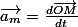 \vec{a_{m}}=\frac{d\vec{OM}}{dt}