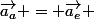 \vec{a_a} = \vec{a_e} 