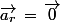 \vec{a_r}\,=\,\vec{0}