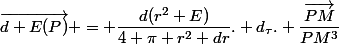 \vec{d E(P)} = \dfrac{d(r^2 E)}{4 \pi r^2 dr}. d_\tau. \dfrac{\vec{PM}}{PM^3}