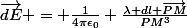 \vec{dE} = \frac{1}{4\pi\epsilon_0} \frac{\lambda dl \vec{PM}}{PM^3}