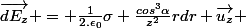\vec{dE_z} = \frac{1}{2.\epsilon_0}\sigma \frac{cos^3\alpha}{z^2}rdr \vec{u_z} 
