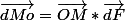 \vec{dMo}=\vec{OM}*\vec{dF}