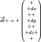 \vec{dl} = \begin{pmatrix}
 \\ dx\\ 
 \\ dy\\ 
 \\ dz
 \\ \end{pmatrix}