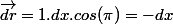 \overline{1}_{x}^{}$ . \;\vec{dr}=1.dx.cos(\pi)=-dx