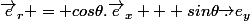 \vec{e}_r = cos\theta.\vec{e}_x + sin\theta\vec.{e}_y