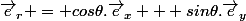 \vec{e}_r = cos\theta.\vec{e}_x + sin\theta.\vec{e}_y
