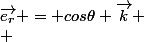 \vec{e_{r}} = cos\theta \vec{k}
 \\ 