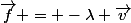 \vec{f} = -\lambda \vec{v}