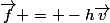 \vec{f} = -h\vec{v}