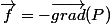 \vec{f}=-\vec{grad}(P)