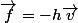 \vec{f}=-h\vec{v}