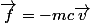 \vec{f}=-mc\vec{v}