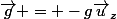 \vec{g} = -g\vec{u}_z