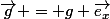 \vec{g} = g \vec{e_x}