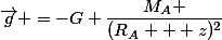 \vec{g} =-G \dfrac{M_A }{(R_A + z)^2}&nbsp;&nbsp;\vec{u}_{A \rightarrow S} 