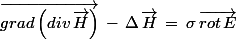 \vec{grad\left(div\,\vec{H}\right)}\,-\,\Delta\,\vec{H}\,=\,\sigma\,\vec{rot\,E}