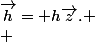 \vec{h}= h\vec{z}.
 \\ 