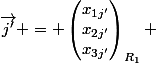 \vec{j'} = \begin{pmatrix}x_{1j'}\\x_{2j'}}\\x_{3j'}\end{pmatrix}_\matcal{R_1} 