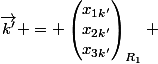 \vec{k'} = \begin{pmatrix}x_{1k'}\\x_{2k'}}\\x_{3k'}\end{pmatrix}_\matcal{R_1} 