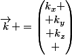 \vec{k} =\begin{pmatrix}k_{x} \\ k_{y}\\ k_{z}\\ \end{pmatrix}