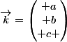 \vec{k}=\begin{pmatrix} a\\ b\\ c \end{pmatrix}