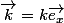 \vec{k}=k\vec{e_x}