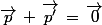 \vec{p}\,+\,\vec{p'}\,=\,\vec{0}