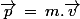 \vec{p}\,=\,m.\vec{v}