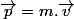 \vec{p}=m.\vec{v}