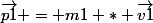 \vec{p1} = m1 * \vec{v1}