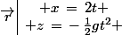 \vec{r}\,\begin{array}{|c} x\,=\,2t \\ z\,=\,-\,\frac{1}{2}gt^2 \end{array}