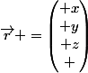 \vec{r} =\begin{pmatrix} x\\ y\\ z\\ \end{pmatrix}
