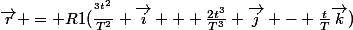 \vec{r} = R1(\frac{^{^{3t^2}}}{T^2} \vec{i} + \frac{2t^3}{T^3} \vec{j} - \frac{t}{T}\vec{k})