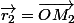 \vec{r_2}=\vec{OM_2}