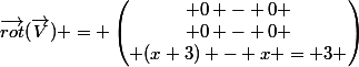 \vec{rot}(\vec{V}) = \begin{pmatrix} 0 - 0 \\ 0 - 0 \\ (x+3) - x = 3 \end{pmatrix}