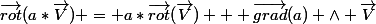 \vec{rot}(a*\vec{V}) = a*\vec{rot}(\vec{V}) + \vec{grad}(a) \wedge \vec{V}