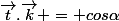 \vec{t}.\vec{k} = cos\alpha