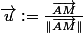 \vec{u}:=\frac{\overrightarrow{AM}}{\|\overrightarrow{AM}\|}