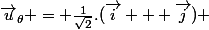 \vec{u}_\theta = \frac{1}{\sqrt{2}}.(\vec{i} + \vec{j}) 