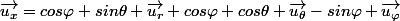 \vec{u_x}=cos\varphi sin\theta \vec{u_r}+cos\varphi cos\theta \vec{u_\theta}-sin\varphi \vec{u_\varphi}