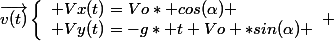 \vec{v(t)}\left\lbrace\begin{array}l Vx(t)=Vo* cos(\alpha) \\ Vy(t)=-g* t+Vo *sin(\alpha) \end{array} 