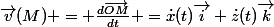 \vec{v}(M) = \frac{d\vec{OM}}{dt} =\dot{x}(t)\vec{i}+\dot{z}(t)\vec{k}