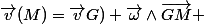 \vec{v}(M)=\vec{v}G)+\vec{\omega}\wedge\vec{GM} 